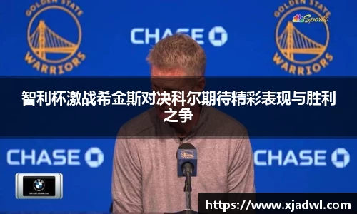 智利杯激战希金斯对决科尔期待精彩表现与胜利之争