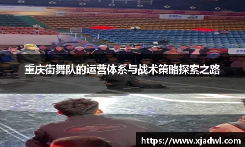 重庆街舞队的运营体系与战术策略探索之路